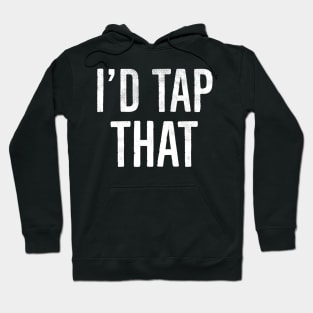 I'd Tap That, Funny Adult Humor Gift Hoodie